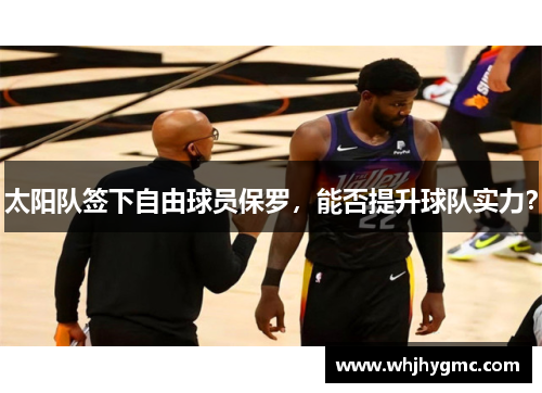 太阳队签下自由球员保罗，能否提升球队实力？