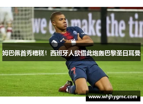 姆巴佩首秀糟糕！西班牙人欲借此炮轰巴黎圣日耳曼